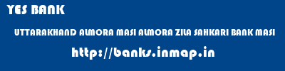 YES BANK  UTTARAKHAND ALMORA MASI ALMORA ZILA SAHKARI BANK MASI  banks information 